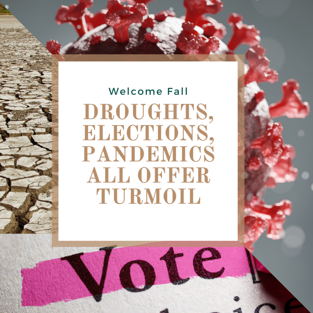 Welcome fall, Droughts, elections, pandemics all offer turmoil